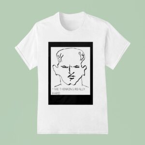 Me Thinking Really Hard T Shirt