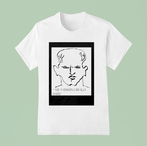 Me Thinking Really Hard T Shirt