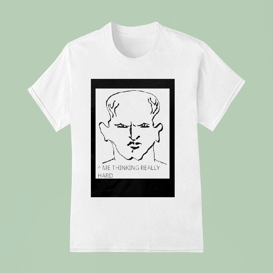Me Thinking Really Hard T Shirt