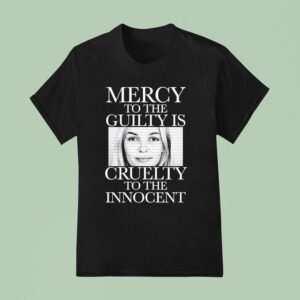 Mercy To The Guilty Is Cruelty To The Innocen T Shirt