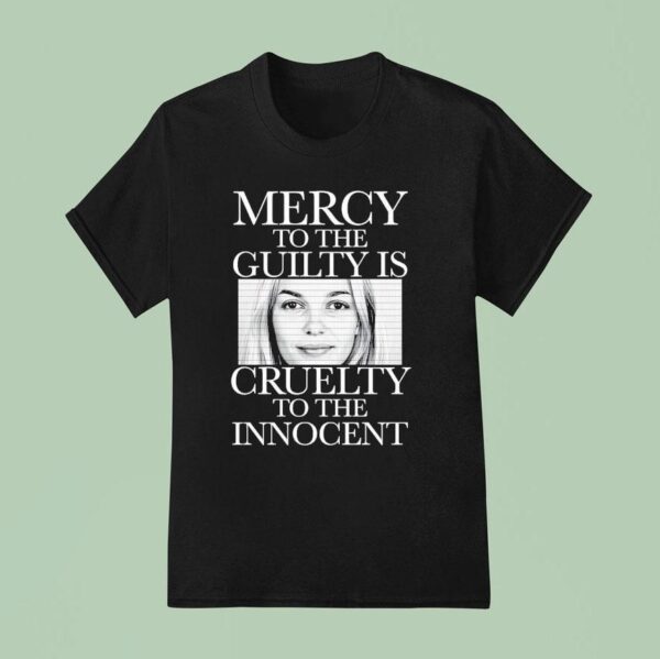 Mercy To The Guilty Is Cruelty To The Innocen T Shirt