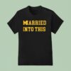 Michigan Wolverines Married Into This T Shirt