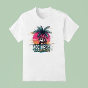 Monkey Too Tired To Function T Shirt
