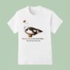 Muscovy Duck Are Like Potato Chips You Can T Have Just One T Shirt