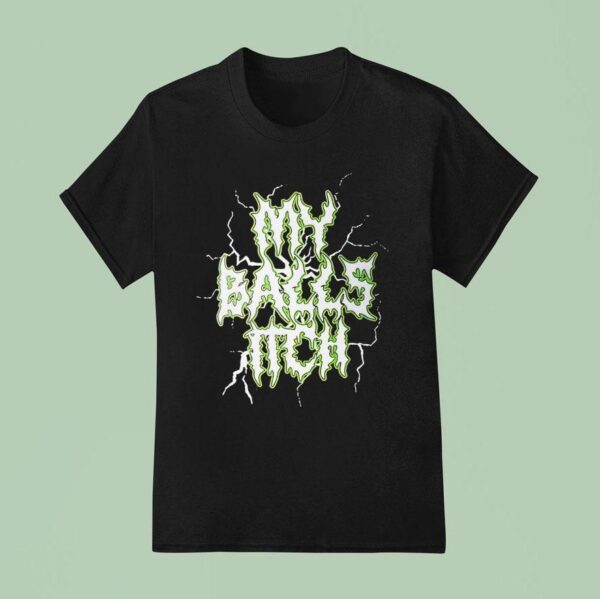 My Balls Itch T Shirt