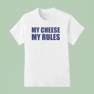 My Cheese My Rules T Shirt