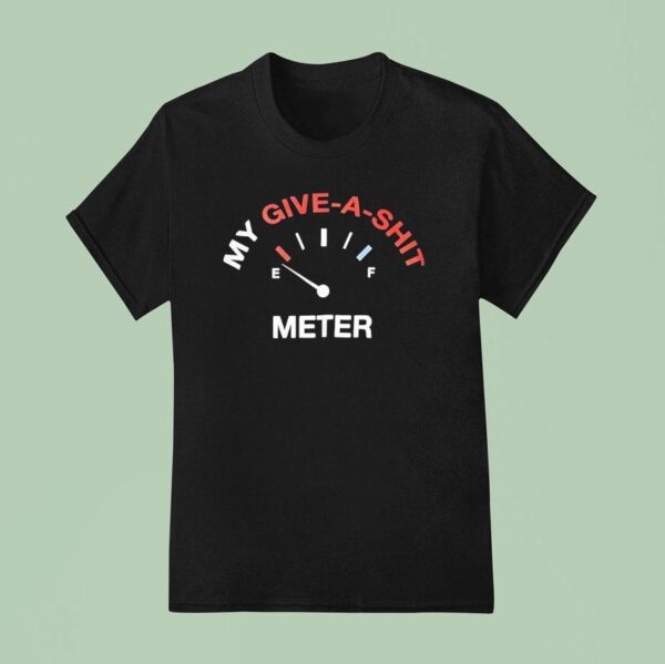 My Give A Sht Meter T Shirt