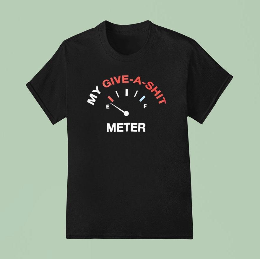My Give A Sht Meter T Shirt