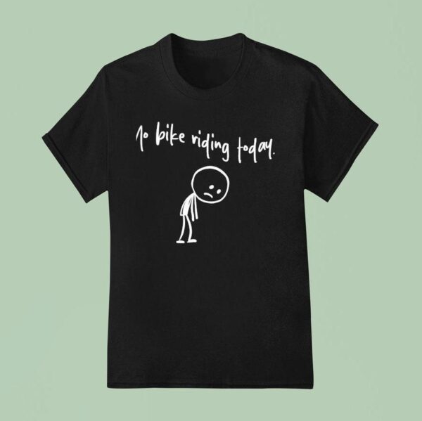 No Bike Riding Today Funny Adult Humor T Shirt