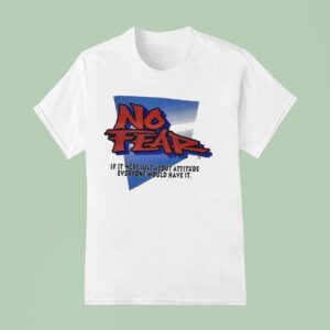 No Fear If It Were Just About Attitude Everyone Would Have I T Shirt