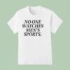 No One Watches Men S Sports T Shirt
