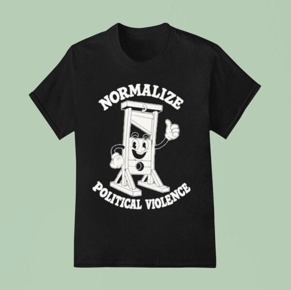 Normalize Political Violence T Shirt