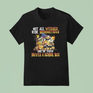 Not All Witches Ride Broomsticks One Of Them Drives A School Bus Halloween T Shirt