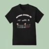 Nothing Scares Me My Wife Is Italian T Shirt