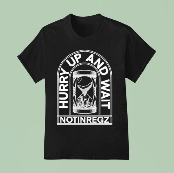 Notingregz Hurry Up And Wait Hourglass T Shirt