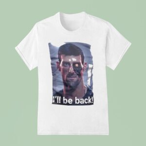 Novak Djokovic I Ll Be Back T Shirt