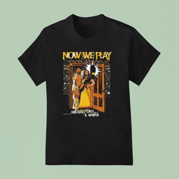 Now We Play Michael Oku And Amira T Shirt