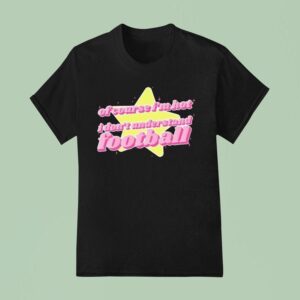 Of Course I M Hot I Don T Understand Football T Shirt