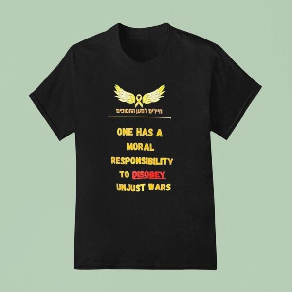 One Has A Moral Responsibility To Disobey Unjust Wars T Shirt