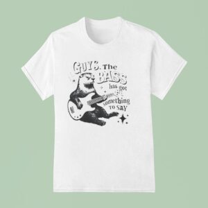 Otter Playing Guitar Guys The Bass Has Got Something To Say T Shirt