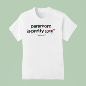Paramore Is Pretty Gay And So Am I T Shirt