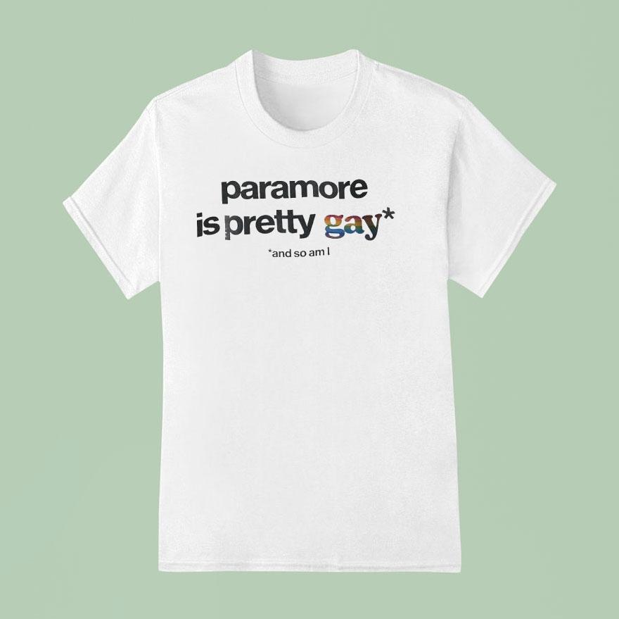 Paramore Is Pretty Gay And So Am I T Shirt