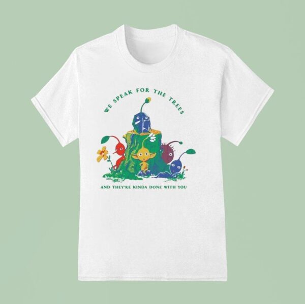 Pikmin We Speak For The Trees And They Re Kinda Done With You T Shirt