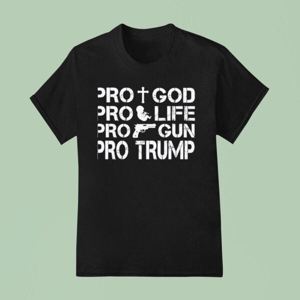 Pro Life Pro Gun Pro God Pro Trump T Shirt