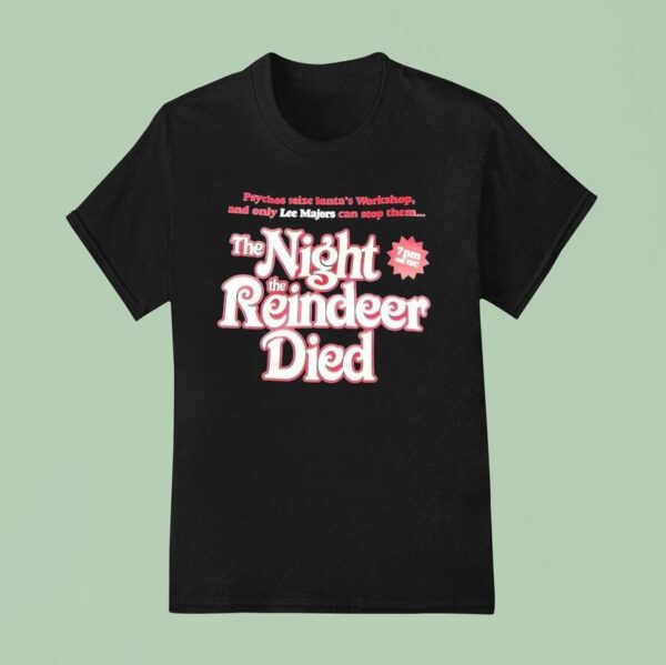 Psychos Seize Santa S Workshop And Only Lee Majors Can Stop Them The Night The Reindeer Died T Shirt