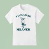 Raccoon I Could Be Meaner T Shirt