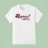 Rapture I Hardly Know Er T Shirt