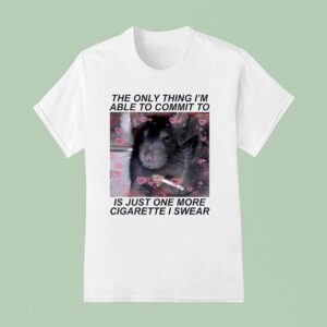 Rat Cigarette The Only Thing I M Able To Commit To Is Just One More Cigarette I Swear T Shirt