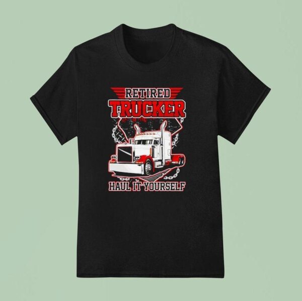 Retired Trucker Hail It Yourself T Shirt