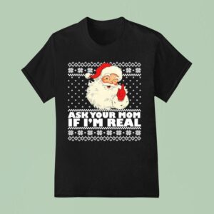 Santa Ask Your Mom If Im Real Ugly Holiday Christmas T Shirt