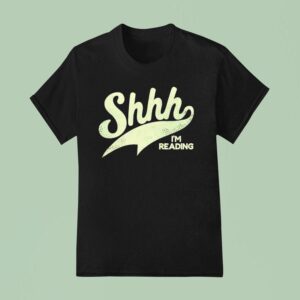 Shhh I M Reading T Shirt
