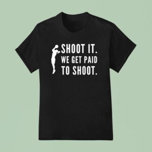 Shoot It We Get Paid To Shoo T Shirt