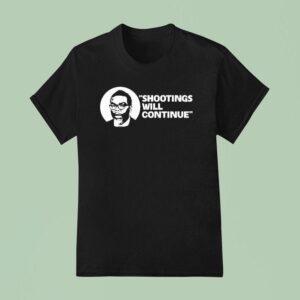 Shootings Will Continue T Shirt