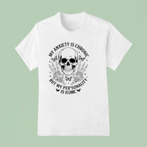 Skeleton My Anxiety Is Chronic But My Personality Is Iconic T Shirt
