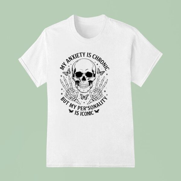Skeleton My Anxiety Is Chronic But My Personality Is Iconic T Shirt