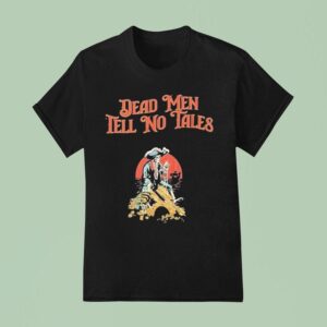 Skeleton Pirate Dead Men Tell No Tales T Shirt