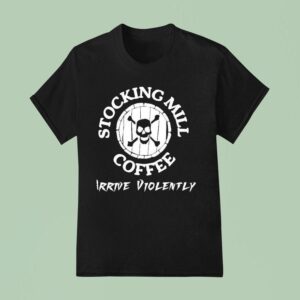 Skull Stocking Mill Coffee Arrive Violently T Shirt