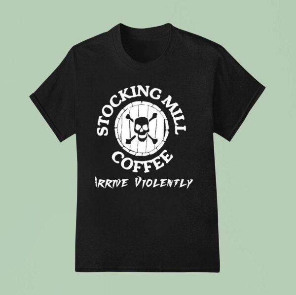 Skull Stocking Mill Coffee Arrive Violently T Shirt