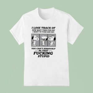 Snoopy I Lose Track Of How Many Times Per Day I Want To Turn And Say T Shirt