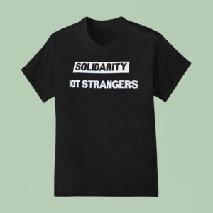 Solidarity Not Strangers T Shirt