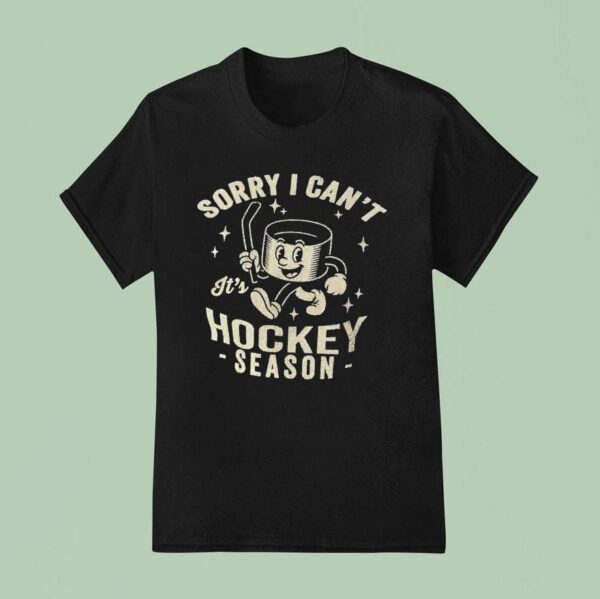 Sorry I Can T It S Hockey Season T Shirt