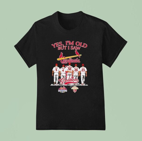 St Louis Cardinals Yes I M Old But I Saw Pujols Molina Wainwright Carpenter Freese Greatness T Shirt