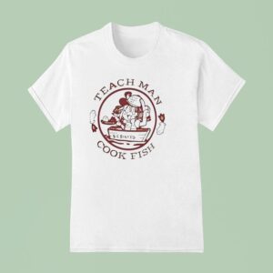 Teach Man Cook Fish T Shirt