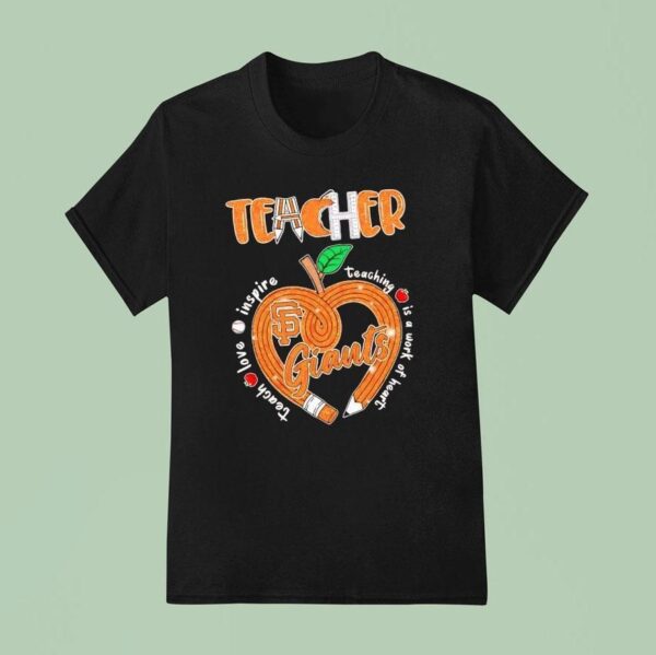 Teacher San Francisco Giants Teach Love Inspire Teaching Is A Work Of Heart Pencil Hear T Shirt