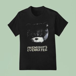 Teddy Friendship Is Overrated T Shirt