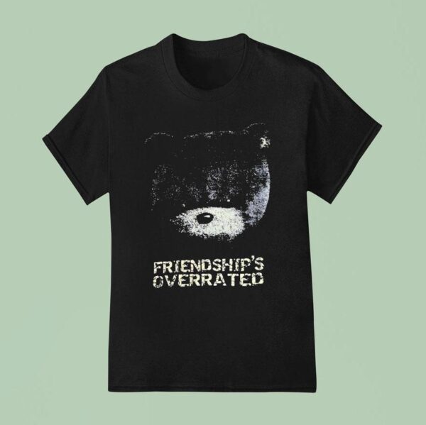 Teddy Friendship Is Overrated T Shirt